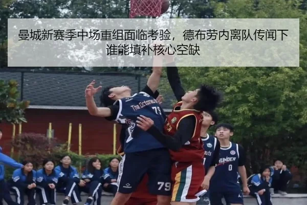 曼城新赛季中场重组面临考验，德布劳内离队传闻下谁能填补核心空缺